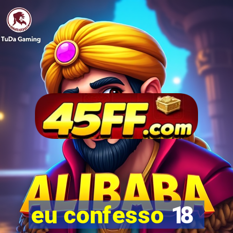 eu confesso 18